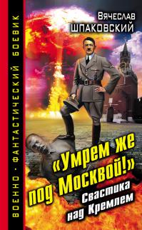 «Умрем же под Москвой!» Свастика над Кремлем