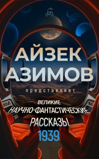 Великие научно-фантастические рассказы. 1939 год (сборник)